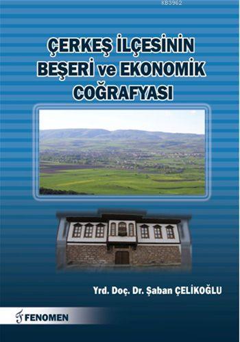 Çerkeş İlçesinin Beşeri ve Ekonomik Coğrafyası | Şaban Çelikoğlu | Fen