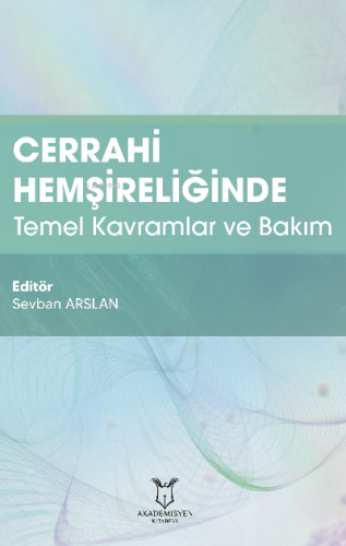 Cerrahi Hemşireliğinde Temel Kavramlar ve Bakım | Sevban Arslan | Akad