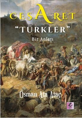 Cesaret "Türkler"; Bir Anlatı | Osman Ata Ataç | Efil Yayınevi