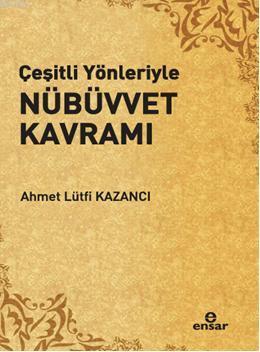 Çeşitli Yönleriyle Nübüvvet Kavramı | Ahmet Lütfi Kazancı | Ensar Neşr