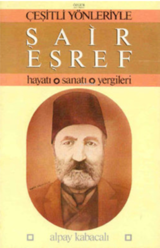 Çeşitli Yönleriyle Şair Eşref; Hayatı, Sanatı, Yergileri | Alpay Kabac