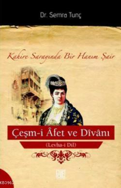 Çeşm-i Afet ve Divanı (Levha-i Dil); Kahire Sarayında Bir Hanım Şair |