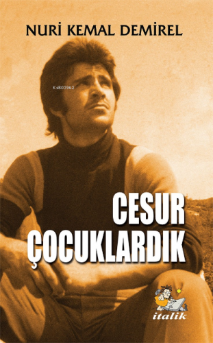 Cesur Çocuklardık | Nuri Kemal Demirel | İtalik Kitaplar