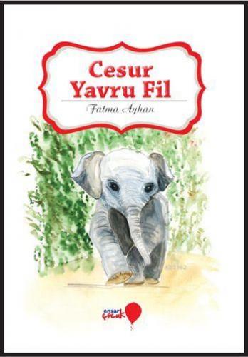 Cesur Yavru Fil; Can Dostlarım Serisi | Fatma Ayhan | Ensar Çocuk