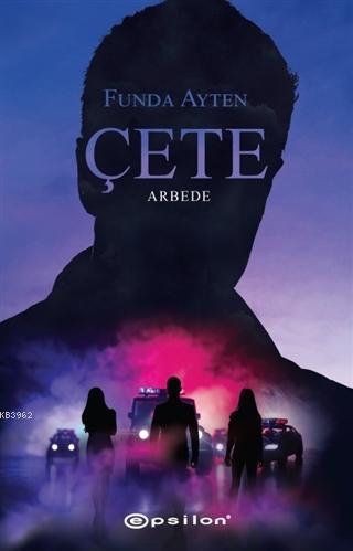 Çete - Arbede | Funda Ayten | Epsilon Yayınevi