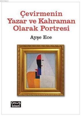 Çevirmenin Yazar ve Kahraman Olarak Portresi | Ayşe Ece | Çeviribilim