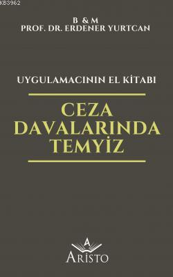 Ceza Davalarında Temyiz - Uygulamacının El Kitabı | Erdener Yurtcan | 