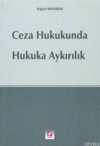 Ceza Hukukunda Hukuka Aykırılık | Tuğrul Katoğlu | Seçkin Yayıncılık