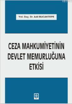 Ceza Mahkumiyetinin Devlet Memurluğuna Etkisi | Adil Bucaktepe | Ekin 