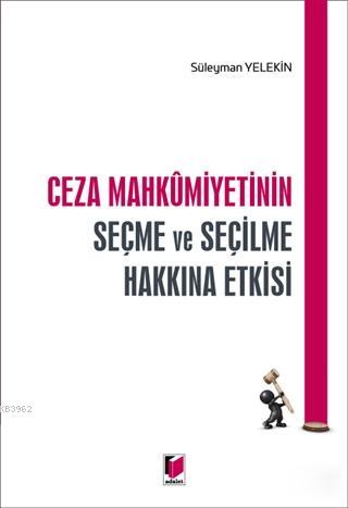 Ceza Mahkumiyetinin Seçme ve Seçilme Hakkına Etkisi | Süleyman Yelekin