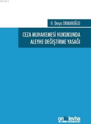 Ceza Muhakemesi Hukukunda Aleyhe Değiştirme Yasağı | H. Derya Ormanoğl