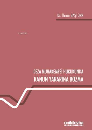 Ceza Muhakemesi Hukukunda Kanun Yararına Bozma | İhsan Baştürk | On İk