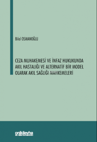 Ceza Muhakemesi ve İnfaz Hukukunda Akıl Hastalığı ve Alternatif;Bir Mo