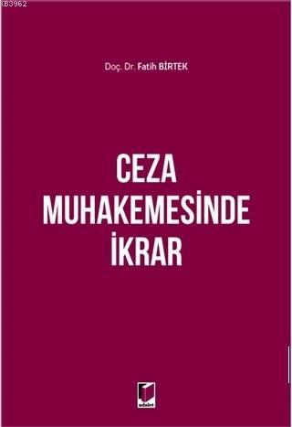 Ceza Muhakemesinde İkrar | Fatih Birtek | Adalet Yayınevi