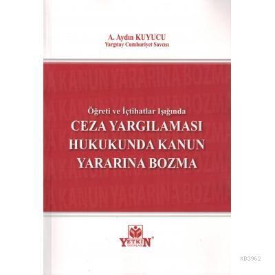 Ceza Yargılaması Hukukunda Kanun Yararına Bozma | A. Aydın Kuyucu | Ye