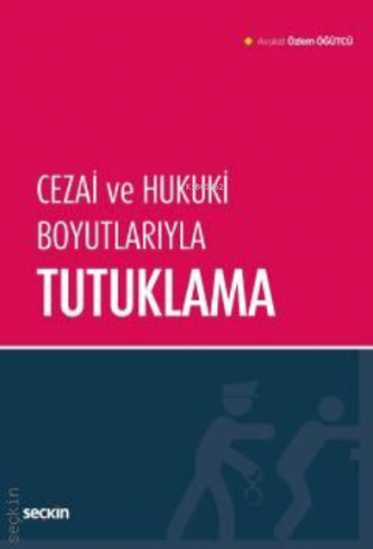 Cezai ve Hukuki Boyutlarıyla Tutuklama | Özlem Öğütçü | Seçkin Yayıncı