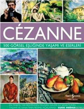 Cezanne - 500 Görsel Eşliğinde Yaşamı ve Eserleri | Susie Hodge | Türk