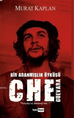 Che Guevara Bir Adanmışlık Öyküsü | Murat Kaplan | Siyah Beyaz Yayınla