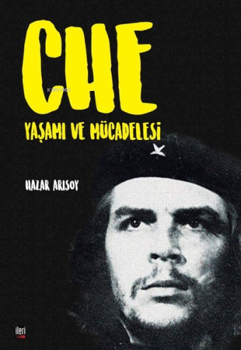 Che: Yaşamı ve Mücadelesi | Hazar Arısoy | İleri Yayınları