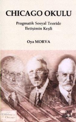 Chicago Okulu; Pragmatik Sosyal Teoride İletişimin Keşfi | Oya Morva |