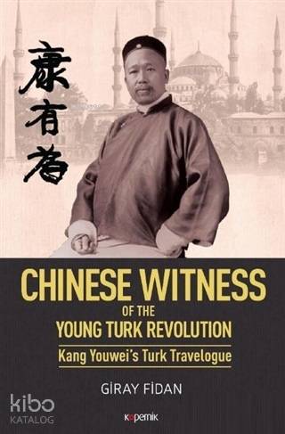 Chinese Witness; Of the Young Turk Revolution Kang Youwei's Turk Trave