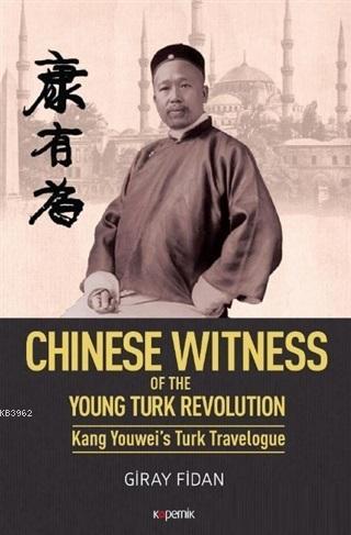 Chinese Witness; Of the Young Turk Revolution Kang Youwei's Turk Trave