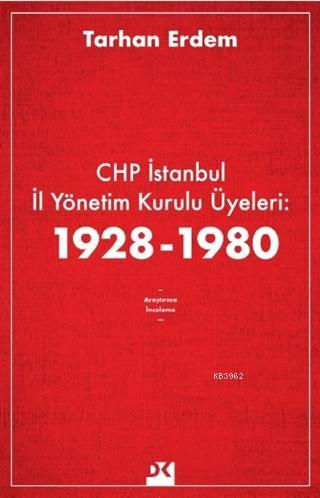 CHP İstanbul İl Yönetim Kurulu Üyeleri: 1928-1980 | Tarhan Erdem | Doğ