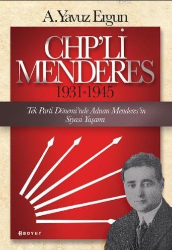 CHP'li Menderes (1931-1945) | A.Yavuz Ergun | Boyut Yayın Grubu