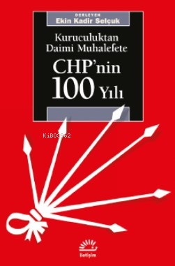 CHP'nin 100 Yılı | Ekin Kadir Selçuk | İletişim Yayınları