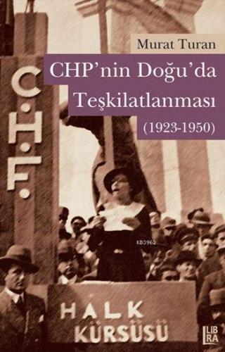 CHP'nin Doğuda Teşkilatlanması (1923-1950) | Murat Turan | Libra Kitap