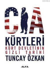 CIA Kürtleri; Kürt Devletinin Gizli Tarihi | Tuncay Özkan | Alfa Basım