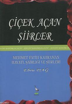 Çiçek Açan Şiirler; Mehmet Fatih Kahraman Hayatı, Şairliği ve Şiirleri