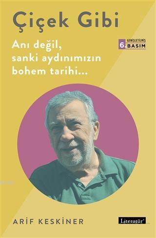 Çiçek Gibi; Anı Değil, Sanki Aydınımızın Bohem Tarihi | Arif Keskiner 