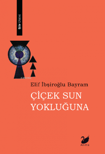 Çiçek Sun Yokluğuna | Elif İbşiroğlu Bayram | Anima Yayınları