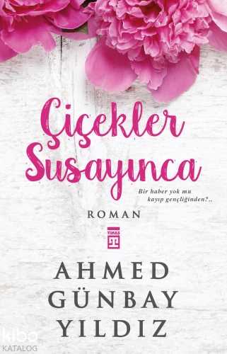 Çiçekler Susayınca | Ahmed Günbay Yıldız | Timaş Yayınları