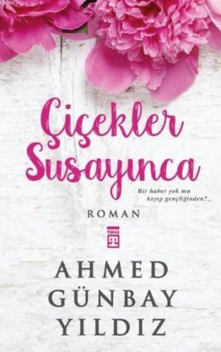 Çiçekler Susayınca | Ahmed Günbay Yıldız | Timaş Yayınları