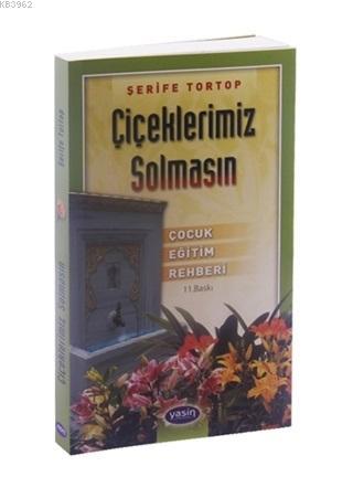 Çiçeklerimiz Solmasın Çocuk Eğitim Rehberi | Şerife Tortop | Yasin Yay