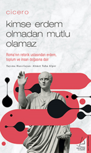 Cicero / Kimse Erdem Olmadan Mutlu Olamaz;Roma’nın Retorik Ustasından 