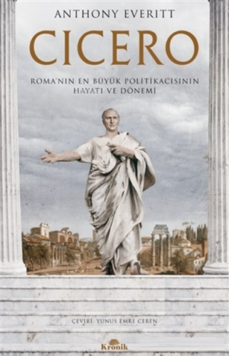 Cicero;Roma’nın En Büyük Politikacısının Hayatı ve Dönemi | Anthony Ev