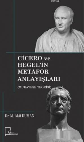 Cicero ve Hegel'in Metafor Anlayışları Mukayese Teorisi | M. Akif Duma