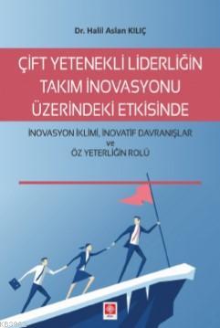 Çift Yetenekli Liderliğin Takım İnovasyonu Üzerindeki Etkisinde; İnova