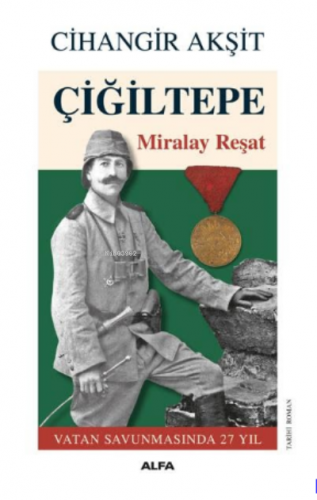 Çiğiltepe Miralay Reşat ;Vatan Savunmasında 27 yıl | Cihangir Akşit | 