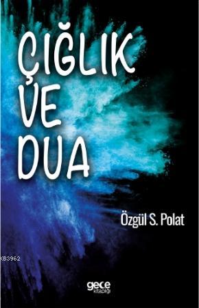 Çığlık ve Dua | Özgül S. Polat | Gece Kitaplığı Yayınları