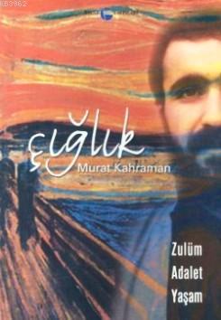 Çığlık; Zulüm - Adalet - Yaşam | Murat Kahraman | Belge Yayınları