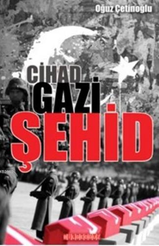 Cihad-Gazi-Şehid | Oğuz Çetinoğlu | Bilge Oğuz Yayınları