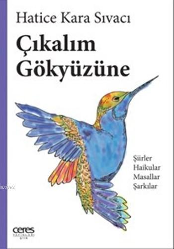 Çıkalım Gökyüzüne; Şiirler Haikular Masallar Şarkılar | Hatice Kara Sı