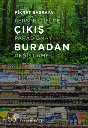 Çıkış Buradan;Perspektifi ve Paradigmayı Değiştirmek | Fikret Başkaya 