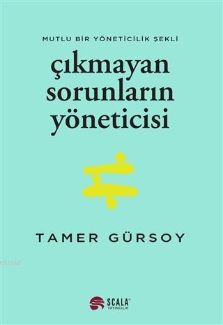 Çıkmayan Sorunların Yöneticisi; Mutlu Bir Yöneticilik Şekli | Tamer Gü