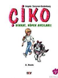 Çiko - Dikkat Köpek Avcıları | Angela Sommer-Bodenburg | Say Yayınları