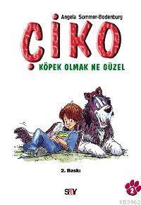 Çiko - Köpek Olmak Ne Güzel | Angela Sommer-Bodenburg | Say Yayınları